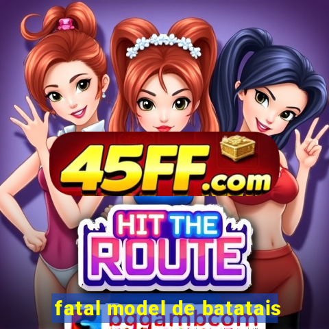 fatal model de batatais